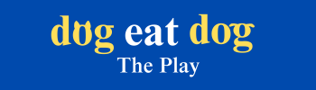 Dog Eat Dog – The Play